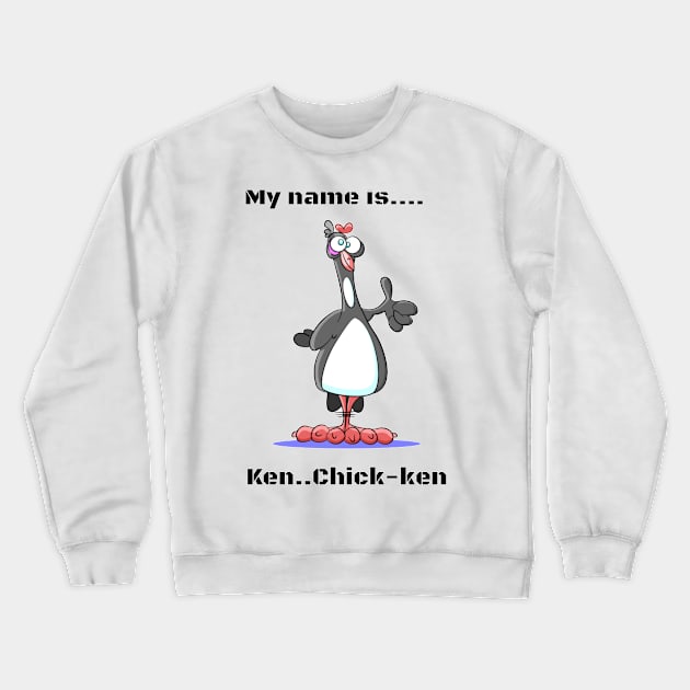 My name is...Ken--Chick-ken! Cool and funny Crewneck Sweatshirt by peszt1